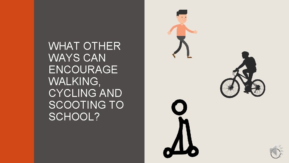 WHAT OTHER WAYS CAN ENCOURAGE WALKING, CYCLING AND SCOOTING TO SCHOOL? 