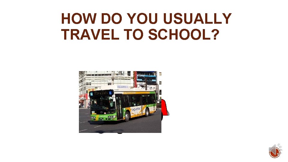 HOW DO YOU USUALLY TRAVEL TO SCHOOL? 