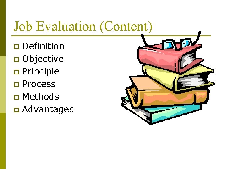 Job Evaluation (Content) Definition p Objective p Principle p Process p Methods p Advantages