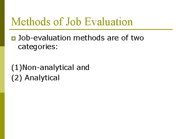 Methods of Job Evaluation p Job-evaluation methods are of two categories: (1)Non-analytical and (2)