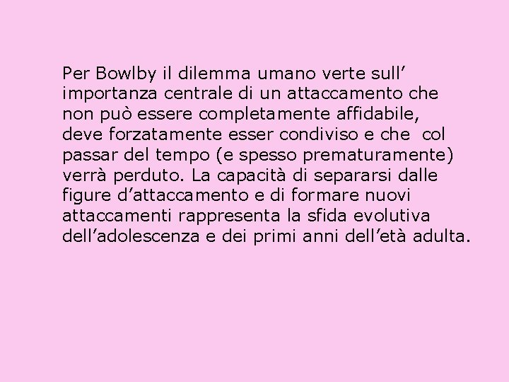 Per Bowlby il dilemma umano verte sull’ importanza centrale di un attaccamento che non