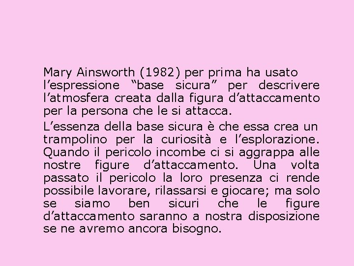 Mary Ainsworth (1982) per prima ha usato l’espressione “base sicura” per descrivere l’atmosfera creata
