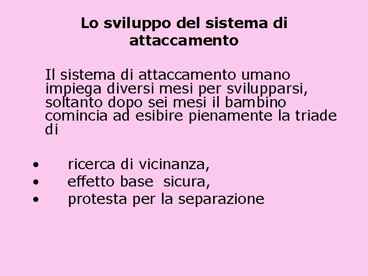 Lo sviluppo del sistema di attaccamento Il sistema di attaccamento umano impiega diversi mesi