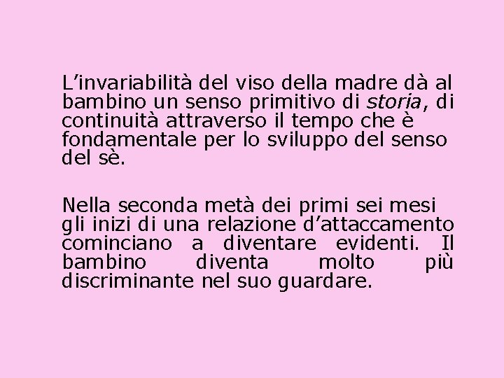 L’invariabilità del viso della madre dà al bambino un senso primitivo di storia, di