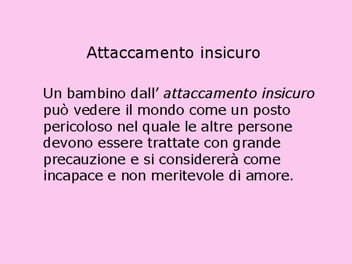 Attaccamento insicuro Un bambino dall’ attaccamento insicuro può vedere il mondo come un posto