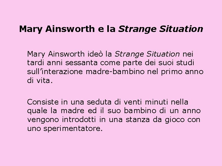 Mary Ainsworth e la Strange Situation Mary Ainsworth ideò la Strange Situation nei tardi