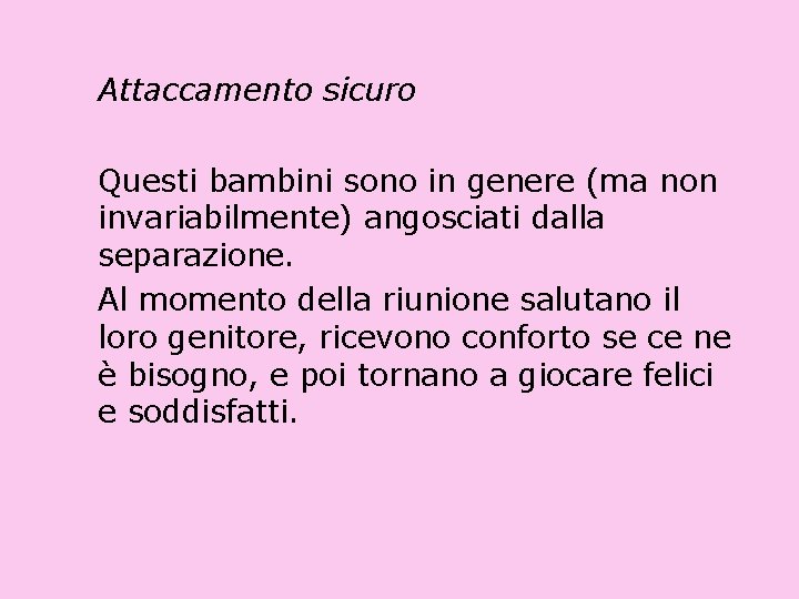 Attaccamento sicuro Questi bambini sono in genere (ma non invariabilmente) angosciati dalla separazione. Al