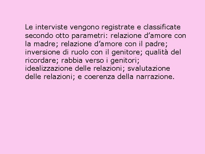 Le interviste vengono registrate e classificate secondo otto parametri: relazione d’amore con la madre;
