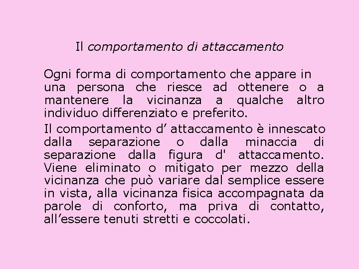 Il comportamento di attaccamento Ogni forma di comportamento che appare in una persona che