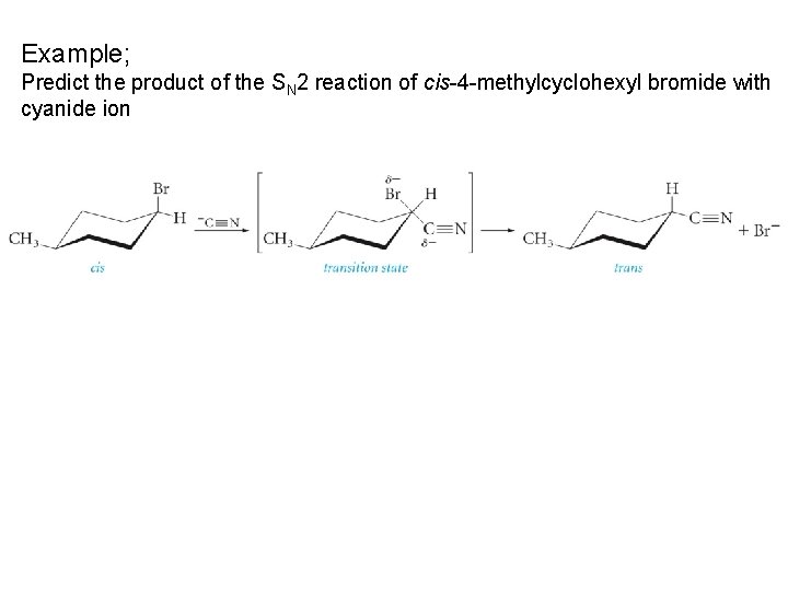 Example; Predict the product of the SN 2 reaction of cis-4 -methylcyclohexyl bromide with Example; Predict the product of the SN 2 reaction of cis-4 -methylcyclohexyl bromide with