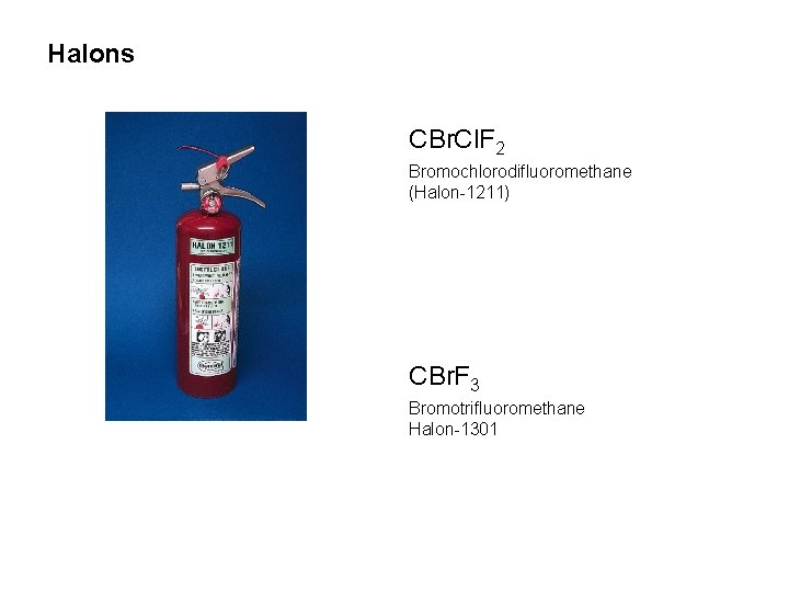 Halons CBr. Cl. F 2 Bromochlorodifluoromethane (Halon-1211) CBr. F 3 Bromotrifluoromethane Halon-1301 Halons CBr. Cl. F 2 Bromochlorodifluoromethane (Halon-1211) CBr. F 3 Bromotrifluoromethane Halon-1301