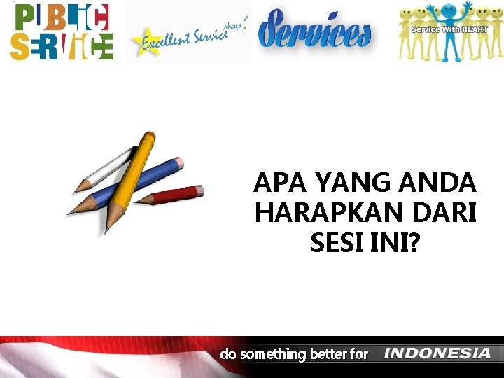 APA YANG ANDA HARAPKAN DARI SESI INI? do something better for 