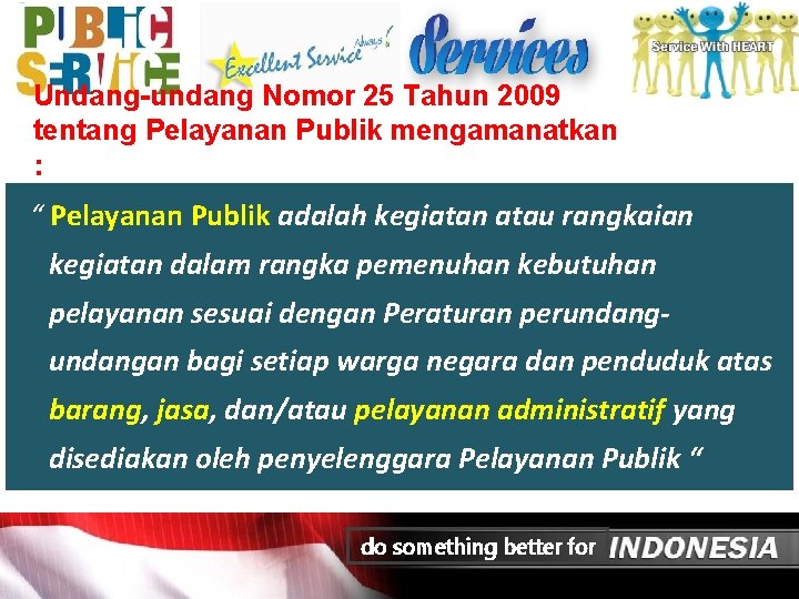 Undang-undang Nomor 25 Tahun 2009 tentang Pelayanan Publik mengamanatkan : “ Pelayanan Publik adalah