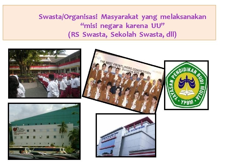 Swasta/Organisasi Masyarakat yang melaksanakan “misi negara karena UU” (RS Swasta, Sekolah Swasta, dll) 