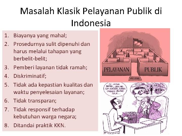 Masalah Klasik Pelayanan Publik di Indonesia 1. Biayanya yang mahal; 2. Prosedurnya sulit dipenuhi