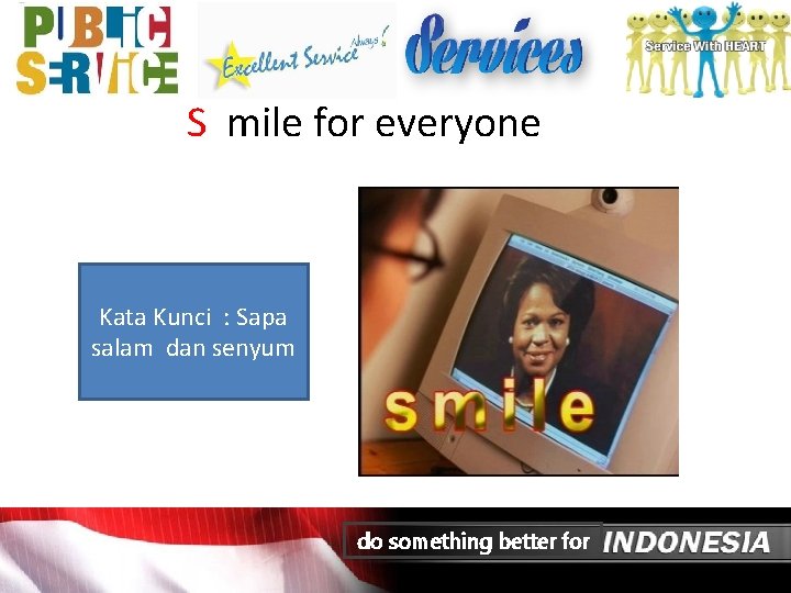 S mile for everyone Kata Kunci : Sapa salam dan senyum do something better