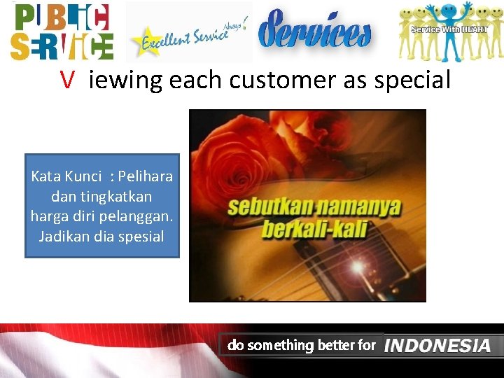 V iewing each customer as special Kata Kunci : Pelihara dan tingkatkan harga diri