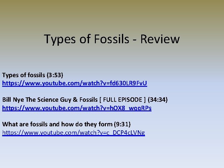 Types of Fossils - Review Types of fossils (3: 53) https: //www. youtube. com/watch?