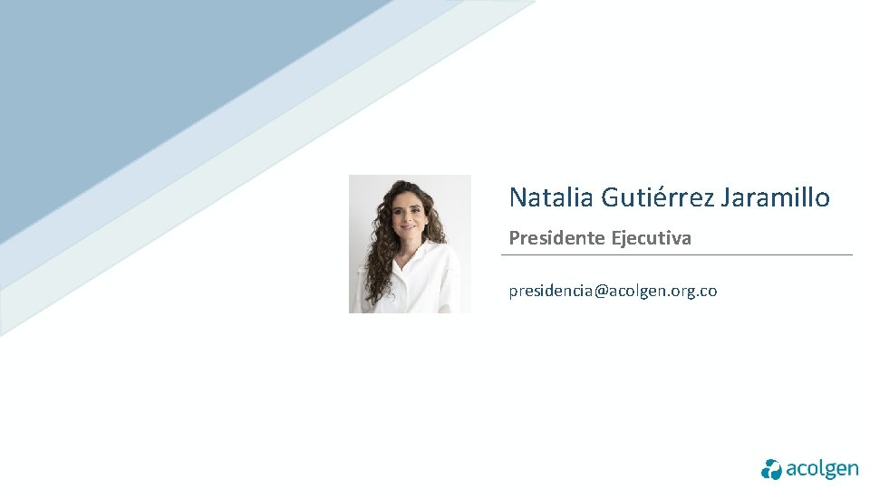 Natalia Gutiérrez Jaramillo Presidente Ejecutiva presidencia@acolgen. org. co 