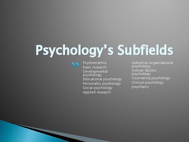 Psychology’s Subfields • • Psychometrics Basic research Developmental psychology Educational psychology Personality psychology Social