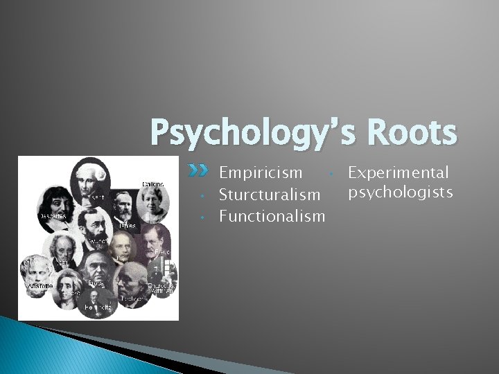 Psychology’s Roots • • • Empiricism • Experimental psychologists Sturcturalism Functionalism 