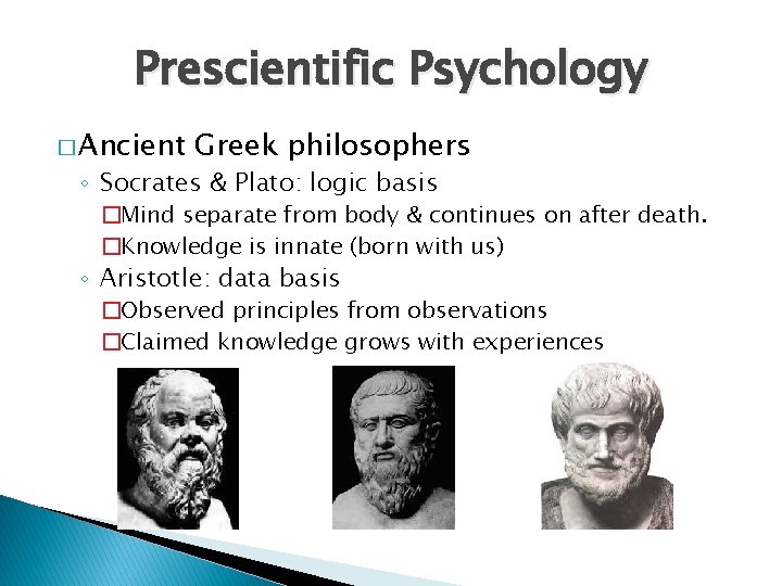 Prescientific Psychology � Ancient Greek philosophers ◦ Socrates & Plato: logic basis �Mind separate