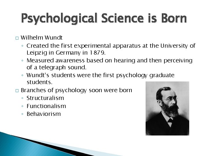 Psychological Science is Born � � Wilhelm Wundt ◦ Created the first experimental apparatus