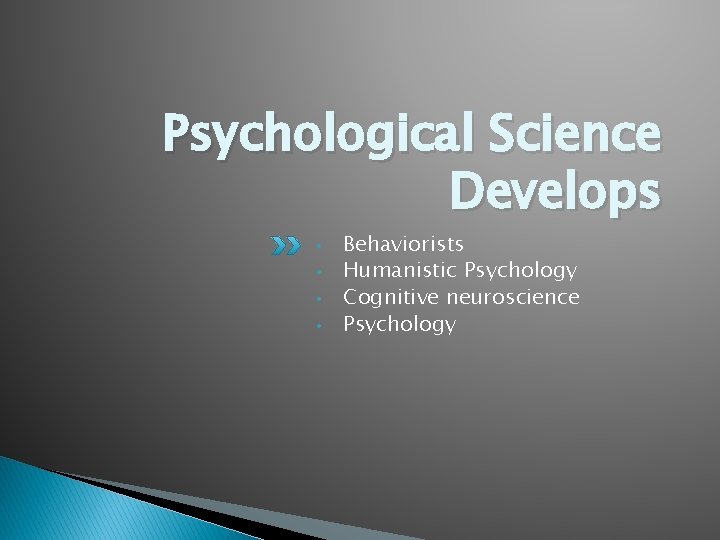 Psychological Science Develops • • Behaviorists Humanistic Psychology Cognitive neuroscience Psychology 