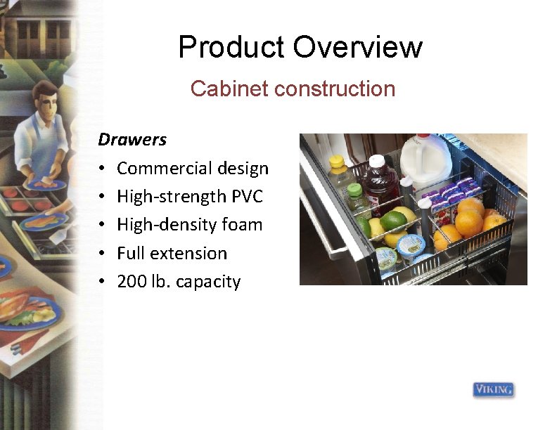 Product Overview Cabinet construction Drawers • Commercial design • High-strength PVC • High-density foam