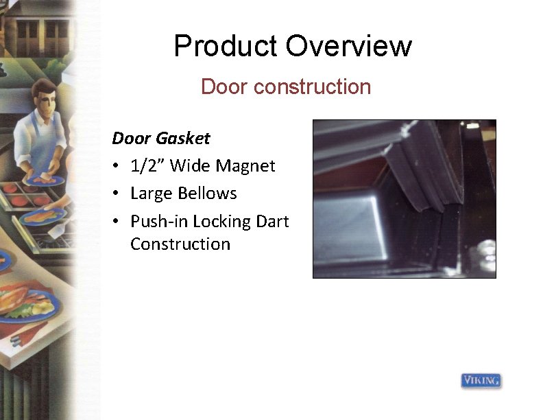 Product Overview Door construction Door Gasket • 1/2” Wide Magnet • Large Bellows •