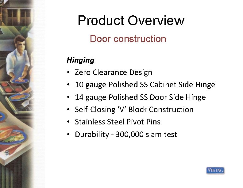 Product Overview Door construction Hinging • Zero Clearance Design • 10 gauge Polished SS