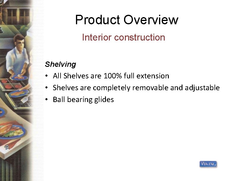 Product Overview Interior construction Shelving • All Shelves are 100% full extension • Shelves