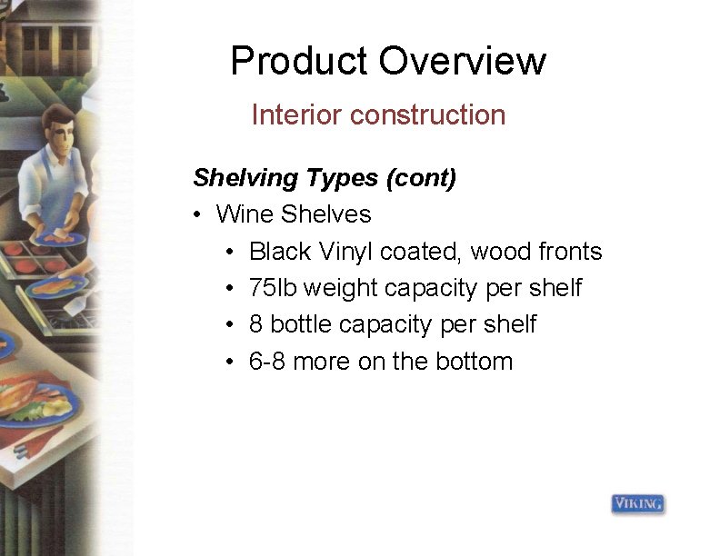 Product Overview Interior construction Shelving Types (cont) • Wine Shelves • Black Vinyl coated,