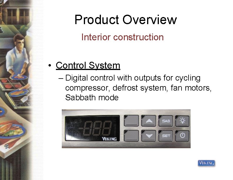 Product Overview Interior construction • Control System – Digital control with outputs for cycling