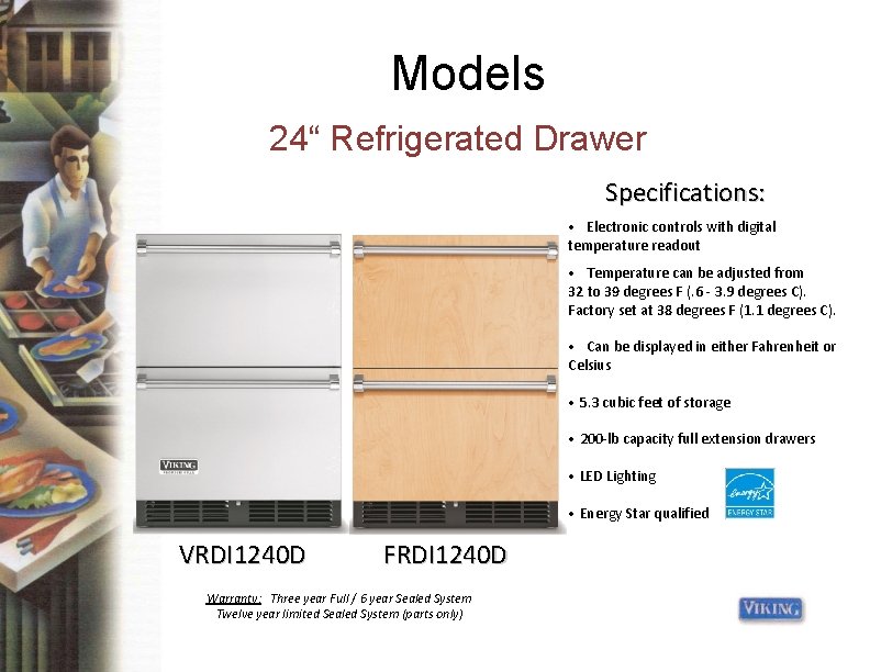 Models 24“ Refrigerated Drawer Specifications: • Electronic controls with digital temperature readout • Temperature