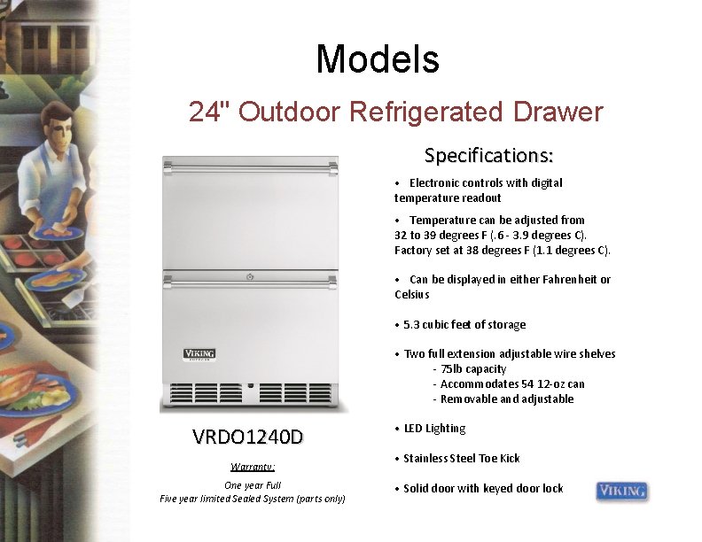 Models 24" Outdoor Refrigerated Drawer Specifications: • Electronic controls with digital temperature readout •