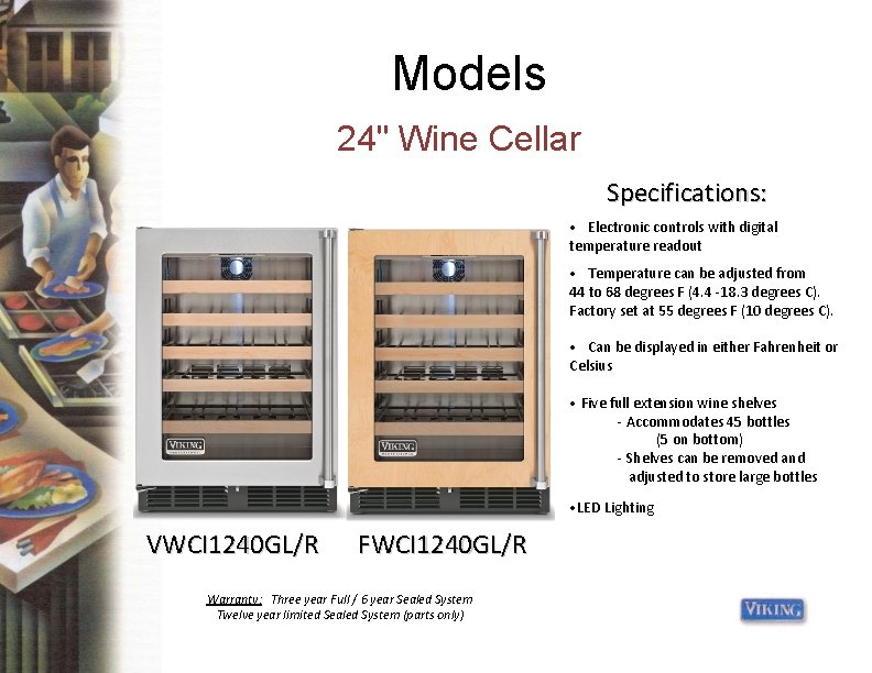 Models 24" Wine Cellar Specifications: • Electronic controls with digital temperature readout • Temperature