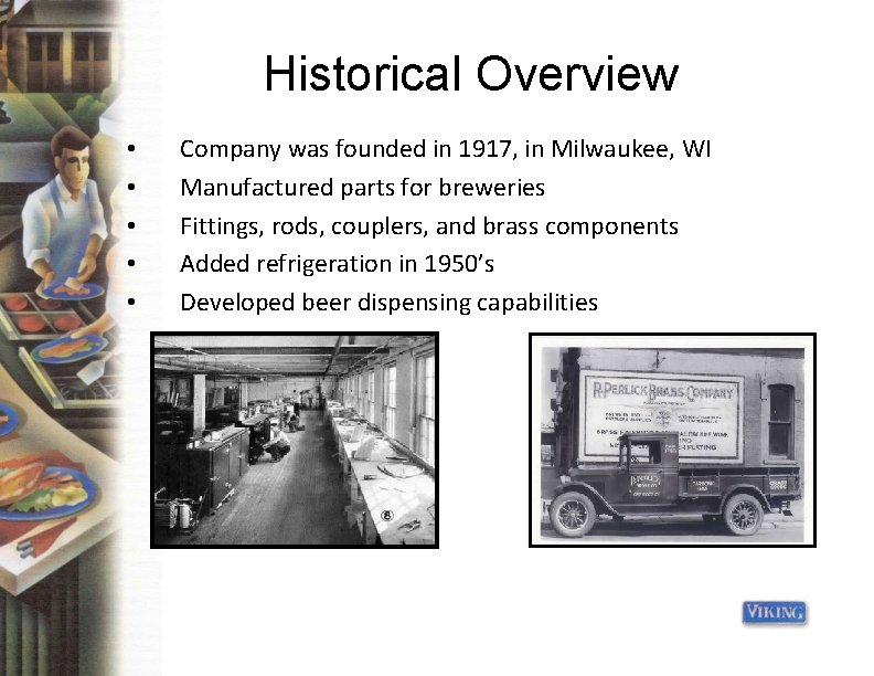 Historical Overview • • • Company was founded in 1917, in Milwaukee, WI Manufactured