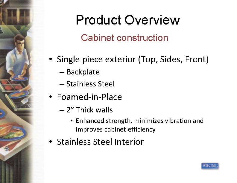 Product Overview Cabinet construction • Single piece exterior (Top, Sides, Front) – Backplate –