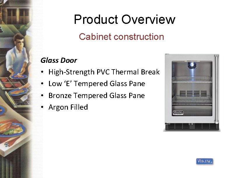 Product Overview Cabinet construction Glass Door • High-Strength PVC Thermal Break • Low ‘E’