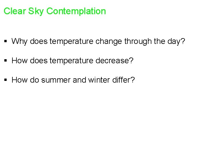 Clear Sky Contemplation § Why does temperature change through the day? § How does