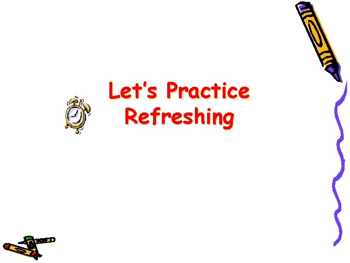 Let’s Practice Refreshing 