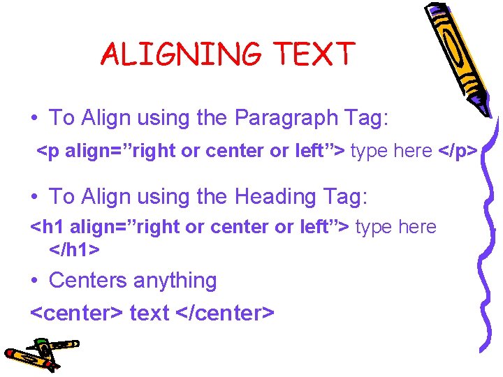 ALIGNING TEXT • To Align using the Paragraph Tag: <p align=”right or center or
