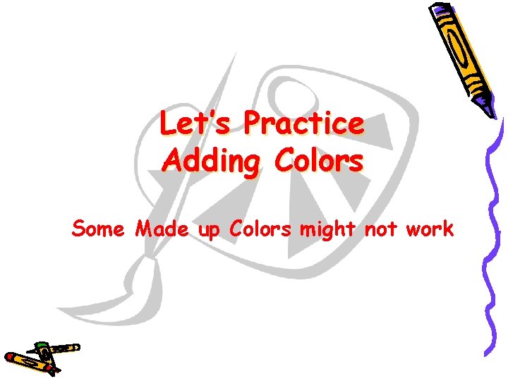 Let’s Practice Adding Colors Some Made up Colors might not work 