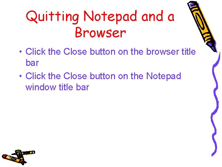 Quitting Notepad and a Browser • Click the Close button on the browser title