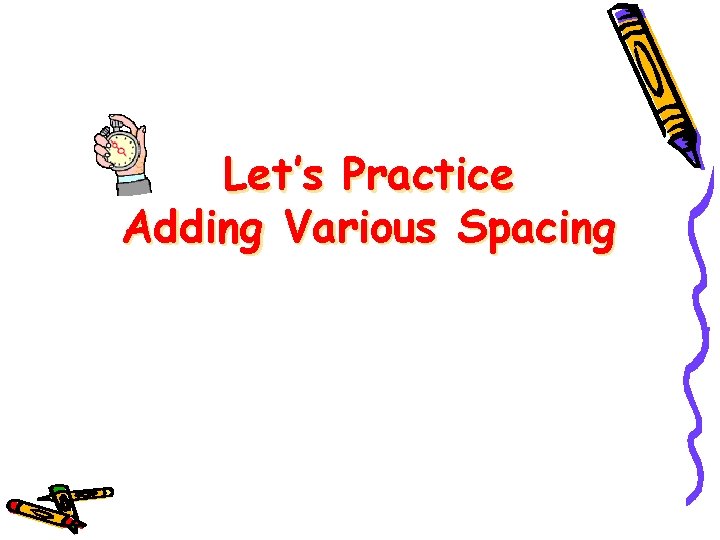 Let’s Practice Adding Various Spacing 