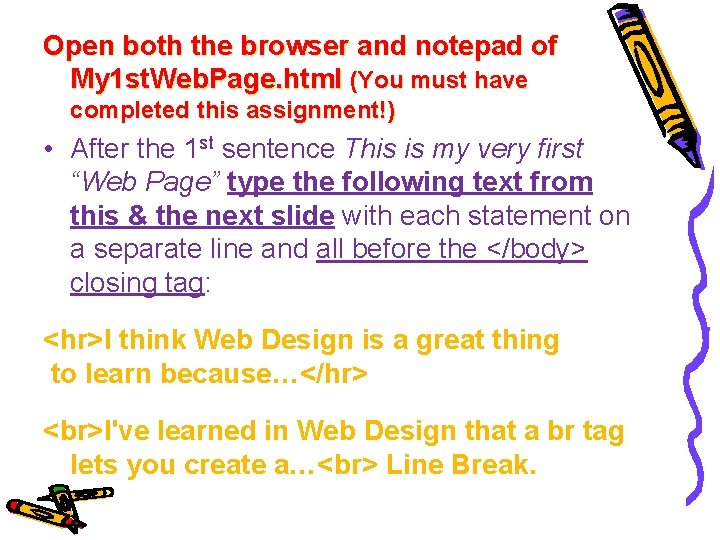 Open both the browser and notepad of My 1 st. Web. Page. html (You