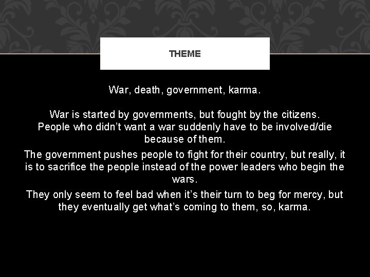 THEME War, death, government, karma. War is started by governments, but fought by the