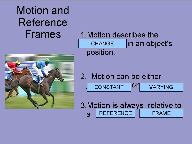 Motion and Reference Frames 1. Motion describes the CHANGE ____ in an object's position.