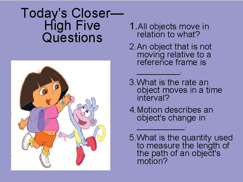 Today's Closer— High Five Questions 1. All objects move in relation to what? 2.